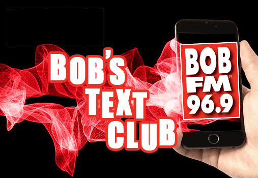 BOB's Text Club - Join Now!, 96.9 BOB FM